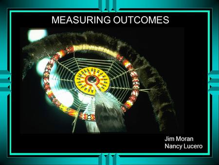 Jim Moran Nancy Lucero MEASURING OUTCOMES. TELLING THE WOKSAPE OYATE STORY Assumptions.