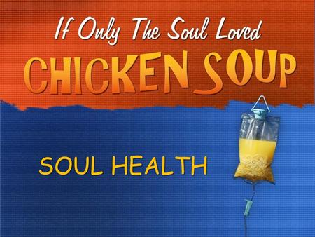 SOUL HEALTH. THE PRESCIPTION FOR SOUL HEALTH: LOVE GOD. LOVE PEOPLE.