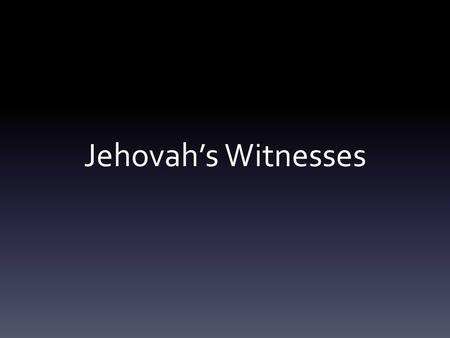 Jehovah’s Witnesses. What is it? - A millenarian restorationist Christian denomination with some of the principles borrowed from Christianity excluding.