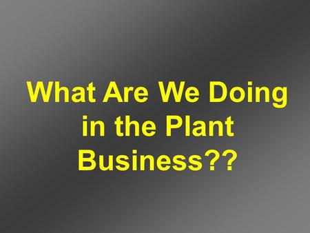 What Are We Doing in the Plant Business??. WE ARE NOT SELLING PLANTS – WE ARE SELLING LIFESTYLES! Times have changed OK, ok, I’m good with that but wait.