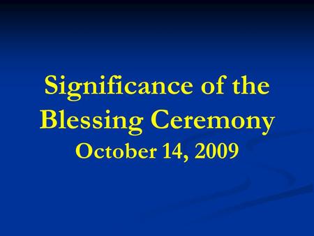 Significance of the Blessing Ceremony October 14, 2009