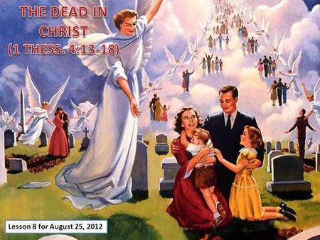 Lesson 8 for August 25, 2012. 1.The doubts of the Thessalonians (4:13) 2.The doctrine of the resurrection (4:14) 3.Those who will see Jesus (4:15) 4.The.