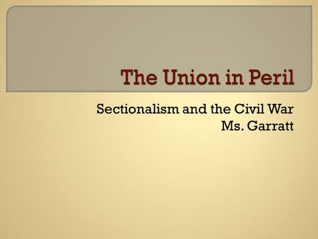 Sectionalism and the Civil War Ms. Garratt.  Sectionalism  Missouri Compromise 1820  Compromise of 1850  KS-NE Act 1854  Bleeding KS 1855  Sumner.