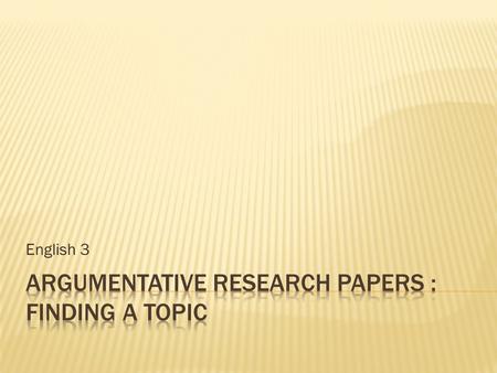 English 3. Is the conclusion and final product of an involved process of research, critical thinking, source evaluation, organization, and composition.