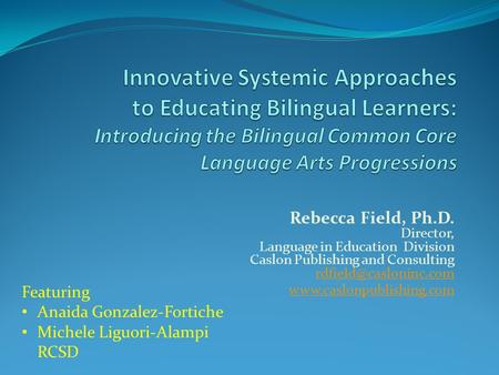 Rebecca Field, Ph.D. Director, Language in Education Division Caslon Publishing and Consulting