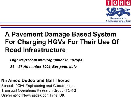 A Pavement Damage Based System For Charging HGVs For Their Use Of Road Infrastructure Nii Amoo Dodoo and Neil Thorpe School of Civil Engineering and Geosciences.