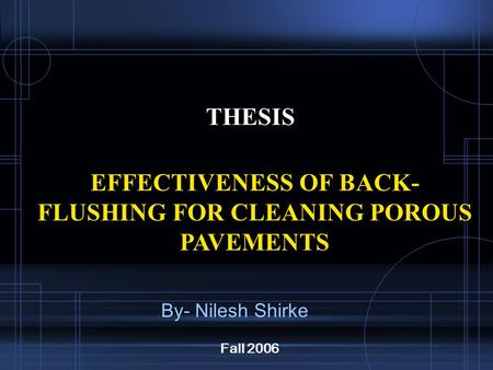 THESIS EFFECTIVENESS OF BACK- FLUSHING FOR CLEANING POROUS PAVEMENTS Fall 2006 By- Nilesh Shirke.