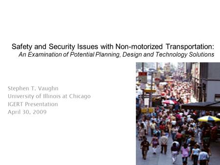 Safety and Security Issues with Non-motorized Transportation: An Examination of Potential Planning, Design and Technology Solutions Stephen T. Vaughn University.