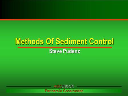 Methods Of Sediment Control Steve Pudenz AGC/NDOR Partners in Construction.