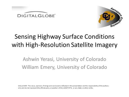 Sensing Highway Surface Conditions with High-Resolution Satellite Imagery Ashwin Yerasi, University of Colorado William Emery, University of Colorado DISCLAIMER: