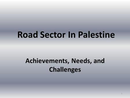 Road Sector In Palestine Achievements, Needs, and Challenges 1.