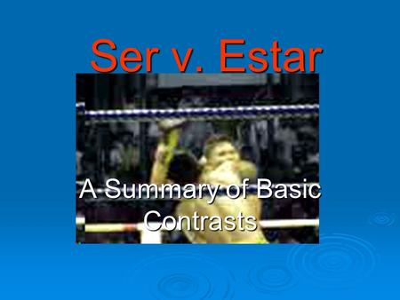 Ser v. Estar A Summary of Basic Contrasts. “to be”… or …“to be” ¡Es la pregunta!   ser + noun = clasificación Pedro is a carpenter. Pedro es carpintero.