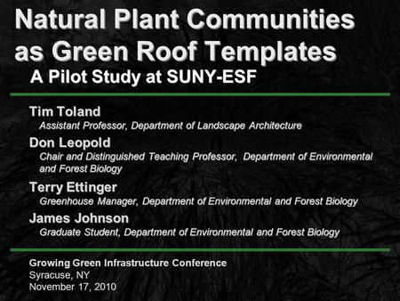 Natural Plant Communities as Green Roof Templates A Pilot Study at SUNY-ESF Tim Toland Assistant Professor, Department of Landscape Architecture Tim Toland.