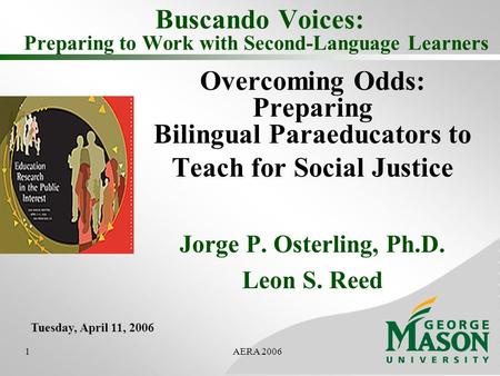 1AERA 2006 Buscando Voices: Preparing to Work with Second-Language Learners Overcoming Odds: Preparing Bilingual Paraeducators to Teach for Social Justice.