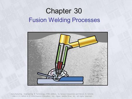 Manufacturing, Engineering & Technology, Fifth Edition, by Serope Kalpakjian and Steven R. Schmid. ISBN 0-13-148965-8. © 2006 Pearson Education, Inc.,