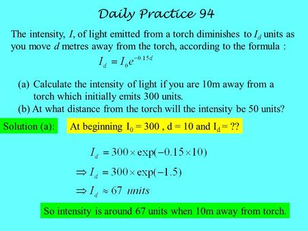 Daily Practice 94 The intensity, I, of light emitted from a torch diminishes to I d units as you move d metres away from the torch, according to the formula.