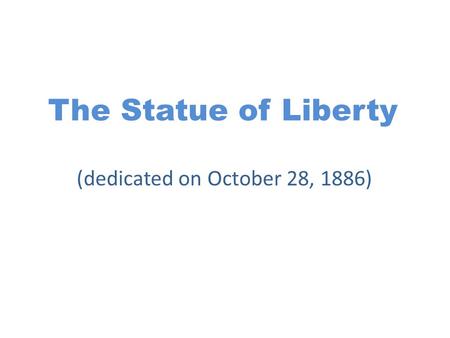 The Statue of Liberty (dedicated on October 28, 1886)