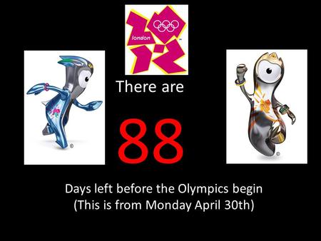 There are 88 Days left before the Olympics begin (This is from Monday April 30th)