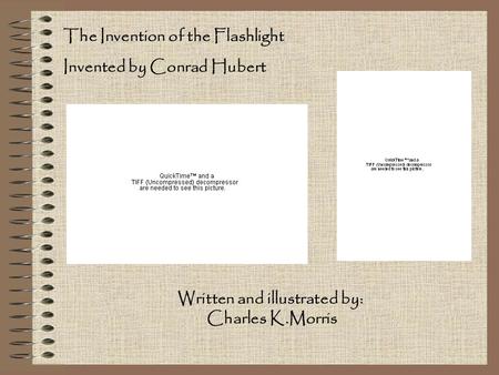 The Invention of the Flashlight Invented by Conrad Hubert Written and illustrated by: Charles K.Morris.