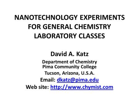 NANOTECHNOLOGY EXPERIMENTS FOR GENERAL CHEMISTRY LABORATORY CLASSES David A. Katz Department of Chemistry Pima Community College Tucson, Arizona, U.S.A.