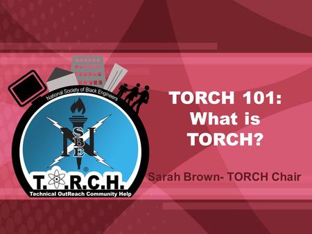 TORCH 101: What is TORCH? Sarah Brown- TORCH Chair.