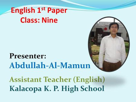 English 1 st Paper Class: Nine Presenter: Abdullah-Al-Mamun Assistant Teacher (English) Kalacopa K. P. High School.