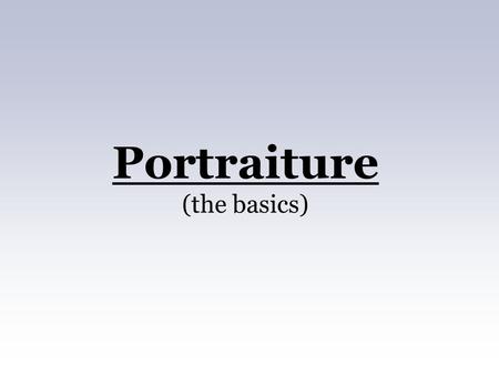 Portraiture (the basics) Portrait - Photography Why? / Where? / When? / Who? Basic equipment 3 Classic views of the face 4 Classic lighting techniques.