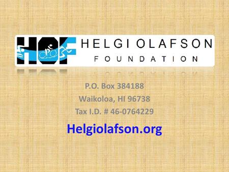 P.O. Box 384188 Waikoloa, HI 96738 Tax I.D. # 46-0764229 Helgiolafson.org.