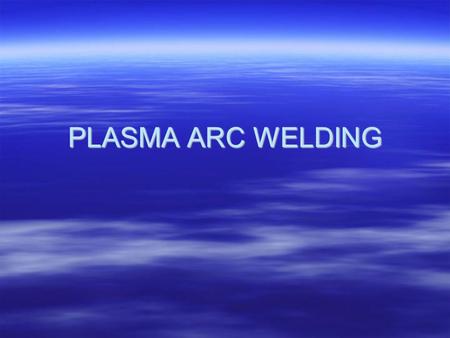 PLASMA ARC WELDING.