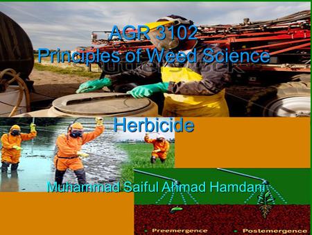 AGR 3102 Principles of Weed Science Herbicide Muhammad Saiful Ahmad Hamdani.