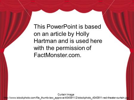 This PowerPoint is based on an article by Holly Hartman and is used here with the permission of FactMonster.com. Curtain Image http://www.istockphoto.com/file_thumbview_approve/4040911/2/istockphoto_4040911-red-theater-curtain.jpg.