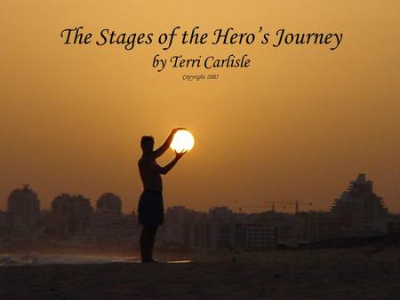 The Stages of the Hero’s Journey by Terri Carlisle Copyright 2005.