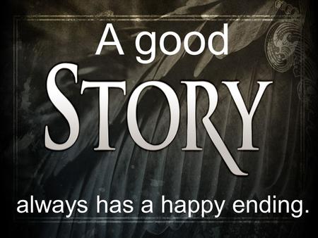 A good always has a happy ending.. 1 st Samuel 31: 1 Now the Philistines fought against Israel; the Israelites fled before them, and many fell dead on.