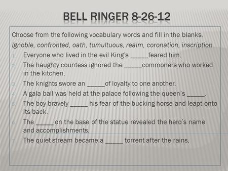Choose from the following vocabulary words and fill in the blanks. Ignoble, confronted, oath, tumultuous, realm, coronation, inscription 1. Everyone who.