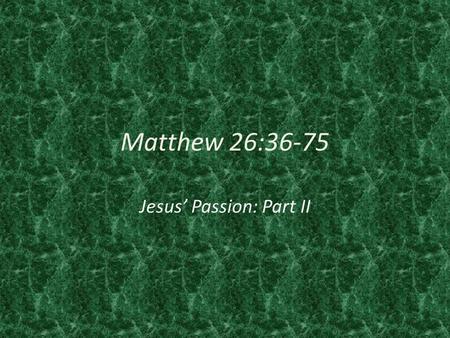 Matthew 26:36-75 Jesus’ Passion: Part II. 52 Then Jesus said to him, “Put your sword back in its place. For all who take the sword will perish by the.