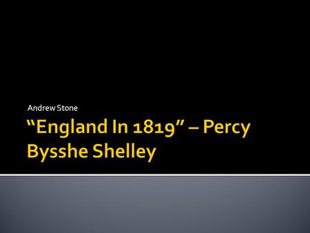 Andrew Stone.  Shelley is widely known as a liberal romantic poet  “England In 1819” expresses many of his liberal views and his discontent toward the.