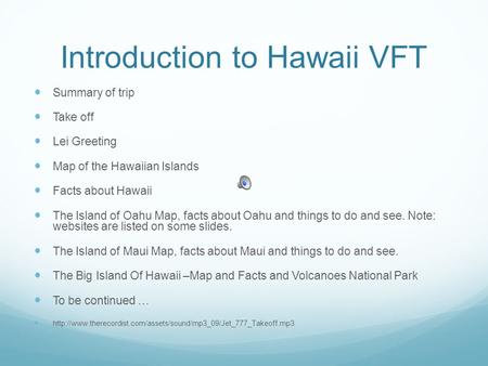 Introduction to Hawaii VFT Summary of trip Take off Lei Greeting Map of the Hawaiian Islands Facts about Hawaii The Island of Oahu Map, facts about Oahu.