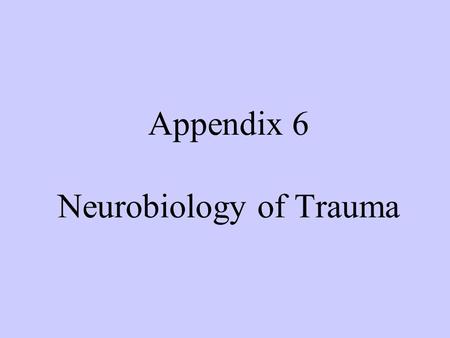 Appendix 6 Neurobiology of Trauma