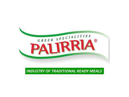 INDUSTRY OF TRADITIONAL READY MEALS. Company profile NamePALIRRIA S.A. ShareholdersSouliotis Family 100% Year of Establishment 1956 Business ActivityManufacturers.