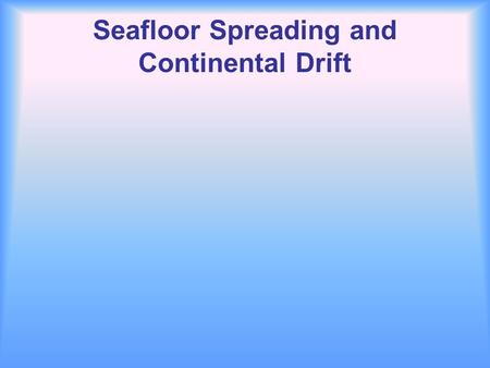 Seafloor Spreading and Continental Drift. I.Plate Tectonics 1.This is the basic idea that Earths crust is divided into a few large, thick ____________.