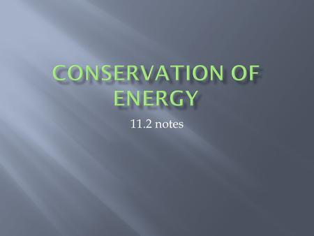 11.2 notes.  In other words, all the kinetic energy in a system plus all the potential energy of a system is total amount of mechanical energy in the.