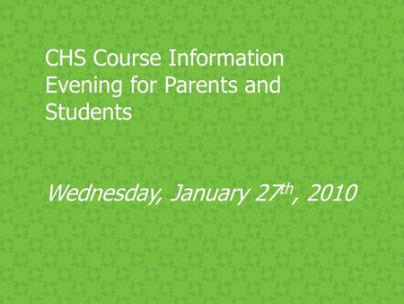 CHS Course Information Evening for Parents and Students Wednesday, January 27 th, 2010.