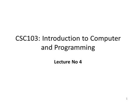 1 CSC103: Introduction to Computer and Programming Lecture No 4.