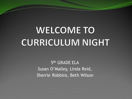 5 th GRADE ELA Susan O’Malley, Linda Reid, Sherrie Robbins, Beth Wilson.