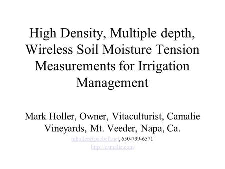 Mholler@pacbell.net, 650-799-6571 High Density, Multiple depth, Wireless Soil Moisture Tension Measurements for Irrigation Management Mark Holler, Owner,