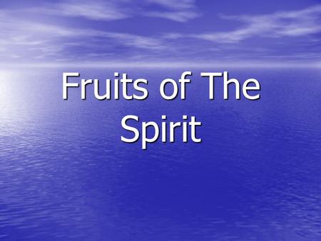 Fruits of The Spirit. Outline What is the Spirit? What is the Spirit? What is fruit? What is fruit? What are the fruits of the Spirit? What are the fruits.