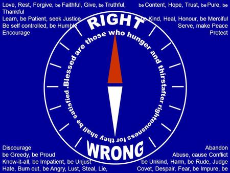 Love, Rest, Forgive, be Faithful, Give, be Truthful, be Content, Hope, Trust, be Pure, be Thankful Learn, be Patient, seek Justicebe Kind, Heal, Honour,