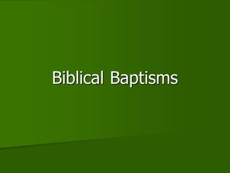 Biblical Baptisms. Introduction In the New Testament, one reads of various Biblical baptisms. However, only one is obligatory and binding today. In the.