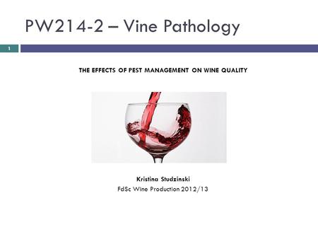 PW214-2 – Vine Pathology THE EFFECTS OF PEST MANAGEMENT ON WINE QUALITY Kristina Studzinski FdSc Wine Production 2012/13 1.