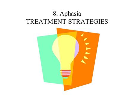 8. Aphasia TREATMENT STRATEGIES. General Treatment Strategies Use intact modality or stronger modality to BEBLOCK impaired modality/ies. Circumvent difficulty.